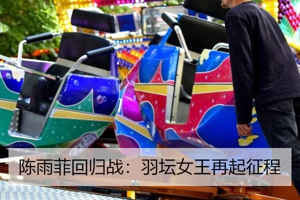 陈雨菲回归战：羽坛女王再起征程