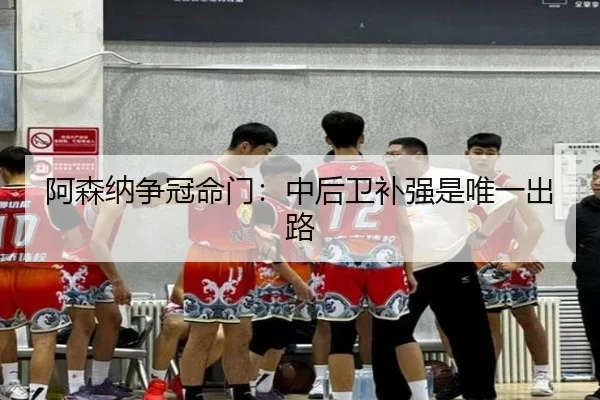 阿森纳争冠命门：中后卫补强是唯一出路